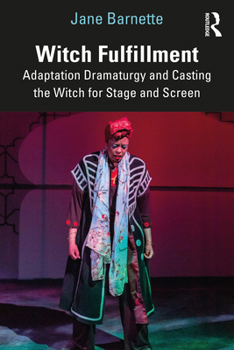 Paperback Witch Fulfillment: Adaptation Dramaturgy and Casting the Witch for Stage and Screen Book