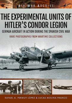 Paperback The Experimental Units of Hitler's Condor Legion: German Aircraft in Action During the Spanish Civil War Book