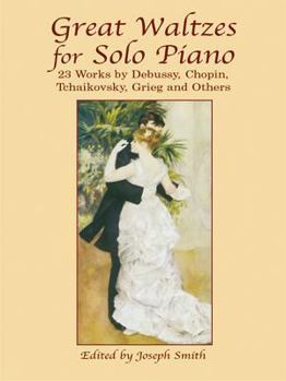 Great Waltzes for Solo Piano: 23 Works by Debussy, Chopin, Tchaikovsky, Grieg and Others