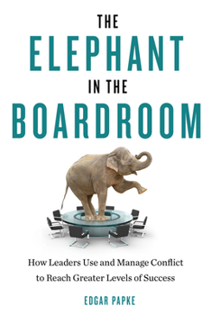 Paperback The Elephant in the Boardroom: How Leaders Use and Manage Conflict to Reach Greater Levels of Success Book