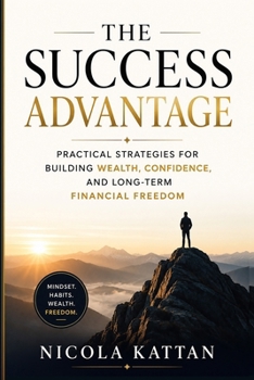 The Success Advantage: Practical Strategies for Building Wealth, Confidence, and Long-Term Financial Freedom