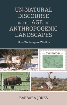 Un-Natural Discourse in the Age of Anthropogenic Landscapes: How We Imagine Wildlife