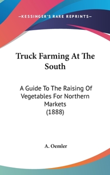 Hardcover Truck Farming At The South: A Guide To The Raising Of Vegetables For Northern Markets (1888) Book