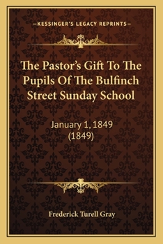 Paperback The Pastor's Gift To The Pupils Of The Bulfinch Street Sunday School: January 1, 1849 (1849) Book