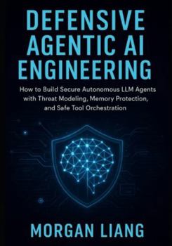 Paperback Agentic AI Defense Architecture: Secure Autonomous LLM Agents with Threat Models, Safe Prompting, Memory Controls & Continuous Hardening Book