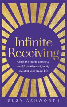 Paperback Infinite Receiving: Crack the Code to Conscious Wealth Creation and Finally Manifest Your Dream Life Book