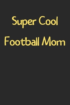 Paperback Super Cool Football Mom: Lined Journal, 120 Pages, 6 x 9, Funny Football Gift Idea, Black Matte Finish (Super Cool Football Mom Journal) Book