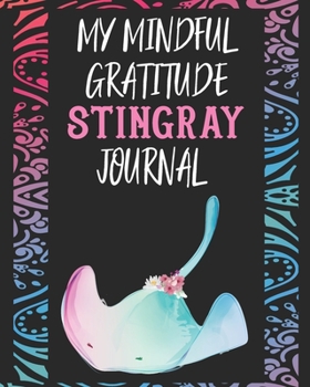 My Mindful Gratitude Stingray Journal: A Colorful Cute Stingray Gratitude Journal 100 Pages to Cultivate An Attitude Of Gratitude with Your Favorite Animal