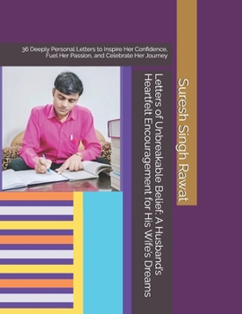Letters of Unbreakable Belief: A Husband’s Heartfelt Encouragement for His Wife’s Dreams: 36 Deeply Personal Letters to Inspire Her Confidence, Fuel Her Passion, and Celebrate Her Journey