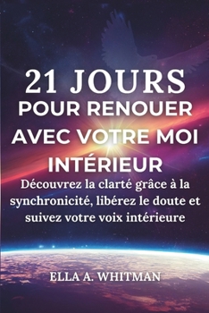 21 jours pour renouer avec votre moi intérieur: Découvrez la clarté grâce à la synchronicité, libérez le doute et suivez votre voix intérieure (French Edition)