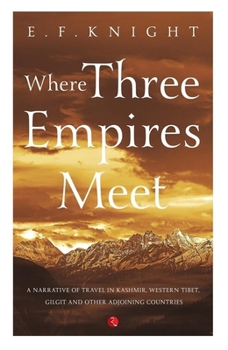 Where Three Empires Meet: A narrative of recent travel in Kashmir, western Tibet, Gilgit, and the adjoining countries