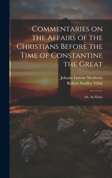 Hardcover Commentaries on the Affairs of the Christians Before the Time of Constantine the Great; or, An Enlar Book