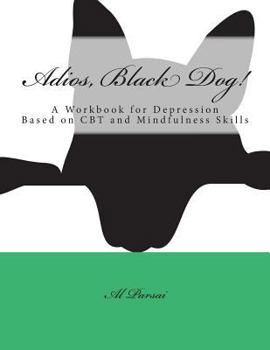 Paperback Adios, Black Dog!: A Workbook for Depression Based on CBT and Mindfulness Skills Book