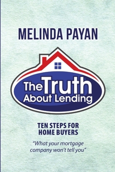 Paperback The Truth About Lending: Ten Steps for Home Buyers Book