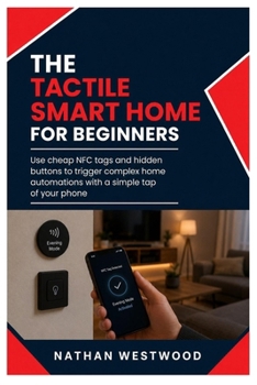 The Tactile Smart Home: Use Cheap NFC Tags and Hidden Buttons to Trigger Complex Home Automations with a Simple Tap of Your Phone