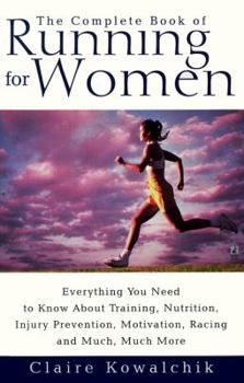 Paperback The Complete Book of Running for Women: Everything You Need to Know about Training, Nutrition, Injury Prevention, Motivation, Racing and Much, Much Mo Book