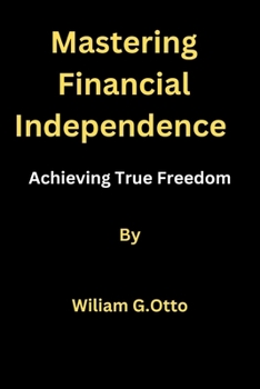 Paperback Mastering Financial Independence: Achieving True Freedom Book