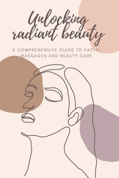 Paperback Unlocking Radiant Beauty: A comprehensive guide to facial massage and beauty care Book