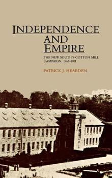 Independence and Empire: The New South's Cotton Mill Campaign, 1865-1901