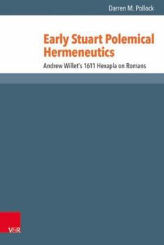 Early Stuart Polemical Hermeneutics: Andrew Willet's 1611 Hexapla on Romans
