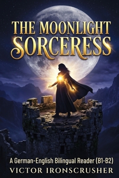 The Moonlight Sorceress: A Bilingual Graded Reader for German Learners (B1-B2) – Discover Your Inner Power with an Exciting Fantasy Adventure (German Edition)