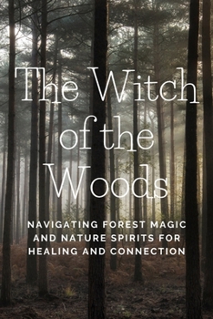 Paperback The Witch of the Woods: Navigating Forest Magic and Nature Spirits for Healing and Connection Book