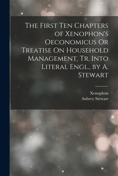 Paperback The First Ten Chapters of Xenophon's Oeconomicus Or Treatise On Household Management, Tr. Into Literal Engl., by A. Stewart Book