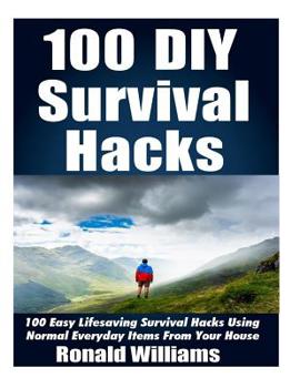 Paperback 100 DIY Survival Hacks: 100 Easy Lifesaving Survival Hacks Using Normal Everyday Items From The House Book