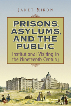 Hardcover Prisons, Asylums, and the Public: Institutional Visiting in the Nineteenth Century Book