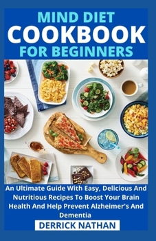 Paperback Mind Diet Cookbook For Beginners: An Ultimate Guide With Easy, Delicious And Nutritious Recipes To Boost Your Brain Health And Help Prevent Alzheimer' Book