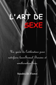 Paperback L'Art de Sexe: Un guide de l'utilisateur pour satisfaire leursSexuel Besoins et améliorationSexe. [French] Book