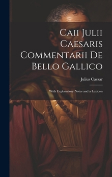 Hardcover Caii Julii Caesaris Commentarii De Bello Gallico: With Explanatory Notes and a Lexicon Book