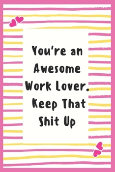 Paperback You're an Awesome Work Lover. Keep That Shit Up: Work Lover Notebook Gifts for Women Lined Journal Promotion Gifts to My Wife Gifts Notebook to Write Book