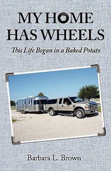 Paperback My Home Has Wheels: This Life Began in a Baked Potato Book