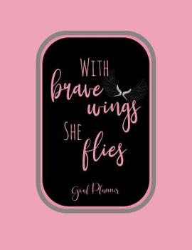 Paperback With Brave Wings She Flies Goal Planner: Crush Your Goals by Writing Them Down and Holding Yourself Accountable from a High Level Vision, to Milestone Book