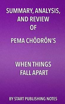 Paperback Summary, Analysis, and Review of Pema Chodron's When Things Fall Apart: Heart Advice for Difficult Times Book