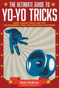 Paperback The Ultimate Guide to Yo-Yo Tricks: More Than 80 Tricks and Tips for Beginners, Pros, and Everyone in Between! Book