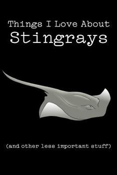 Paperback Things I Love about Stingrays (and Other Less Important Stuff): Blank Lined Journal Book