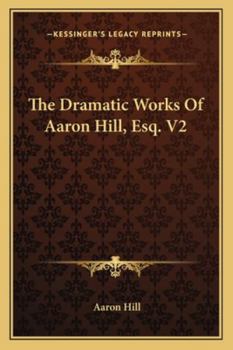 Paperback The Dramatic Works Of Aaron Hill, Esq. V2 Book
