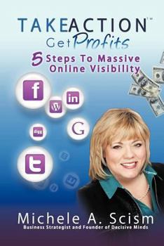 Paperback Take Action Get Profits: 5 Steps to Massive Online Visibility Book