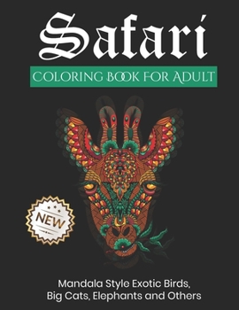Safari Coloring Book For Adults: Over 100 Pattern | Premium Graphic Designs | Mandala Style Exotic Birds, Big Cats, Elephants Tiger Lion Horse Wolf ... Koala Sloth Bear Camel Dog AND MUCH MORE ...