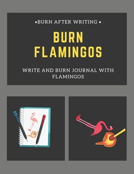 Paperback Burn After Writing. Burn Flamingos. Write and Burn Flamingos!: Burn After Writing Journal. Crazy Interior with Flamingos to Burn. Stress Less. Burn Af Book