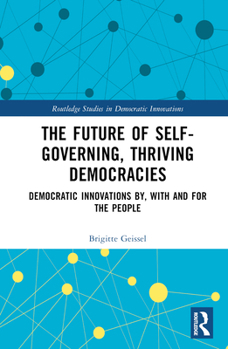 Hardcover The Future of Self-Governing, Thriving Democracies: Democratic Innovations By, With and For the People Book