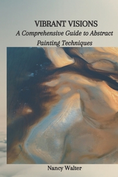 Paperback Vibrant Visions: A Comprehensive Guide to Abstract Painting Techniques Book
