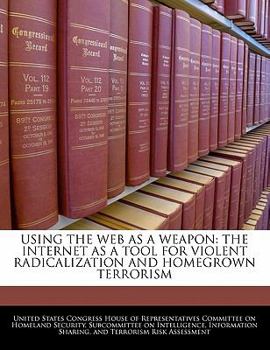 Paperback Using the Web as a Weapon: The Internet as a Tool for Violent Radicalization and Homegrown Terrorism Book