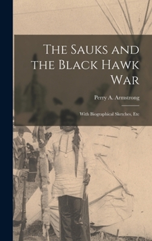 Hardcover The Sauks and the Black Hawk War: With Biographical Sketches, Etc Book