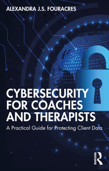 Paperback Cybersecurity for Coaches and Therapists: A Practical Guide for Protecting Client Data Book