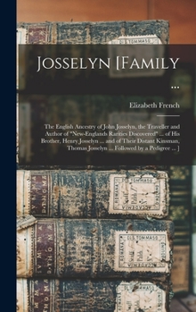 Hardcover Josselyn [family ...: the English Ancestry of John Josselyn, the Traveller and Author of "New-Englands Rarities Discovered" ... of His Broth Book