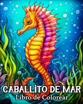 Paperback Caballito de Mar Libro de Colorear: 50 Simpáticos Caballitos de Mar para Relajarse y Aliviar el Estrés [Spanish] Book