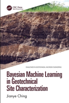 Bayesian Machine Learning in Geotechnical Site Characterization